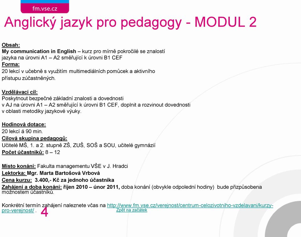 Vzdělávací cíl: Poskytnout bezpečné základní znalosti a dovednosti v AJ na úrovni A1 A2 směřující k úrovni B1 CEF, doplnit a rozvinout dovednosti v oblasti metodiky jazykové výuky.