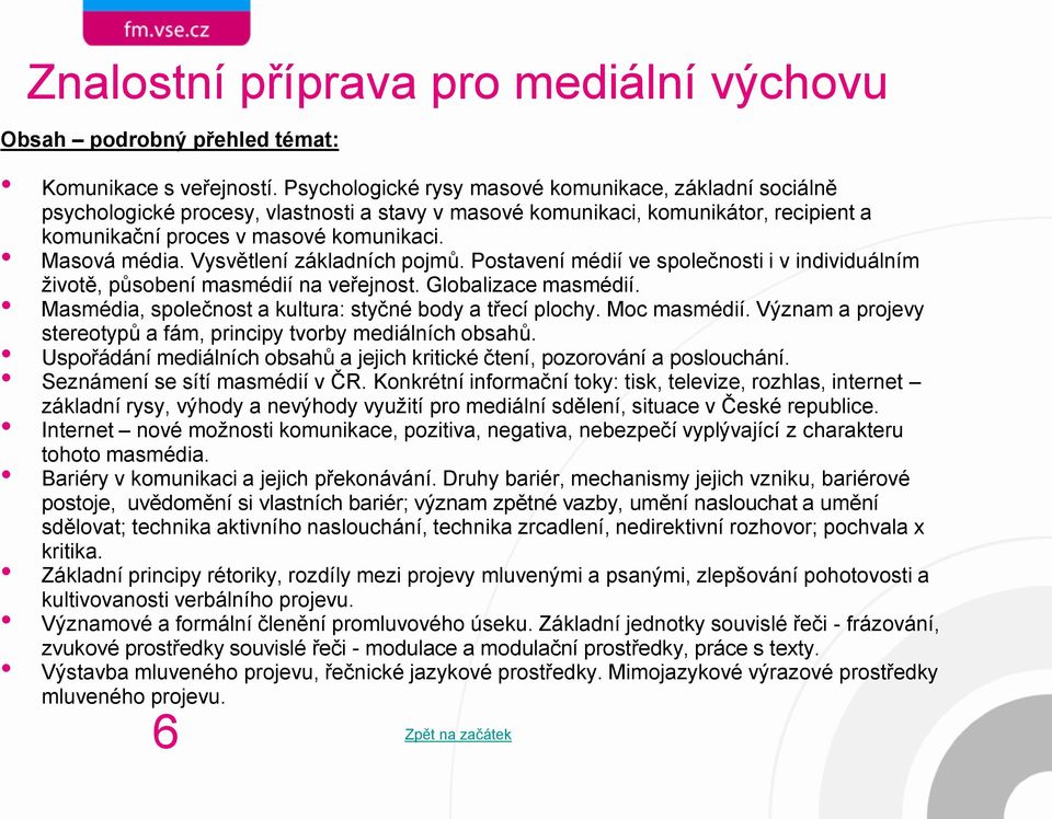 Vysvětlení základních pojmů. Postavení médií ve společnosti i v individuálním životě, působení masmédií na veřejnost. Globalizace masmédií. Masmédia, společnost a kultura: styčné body a třecí plochy.