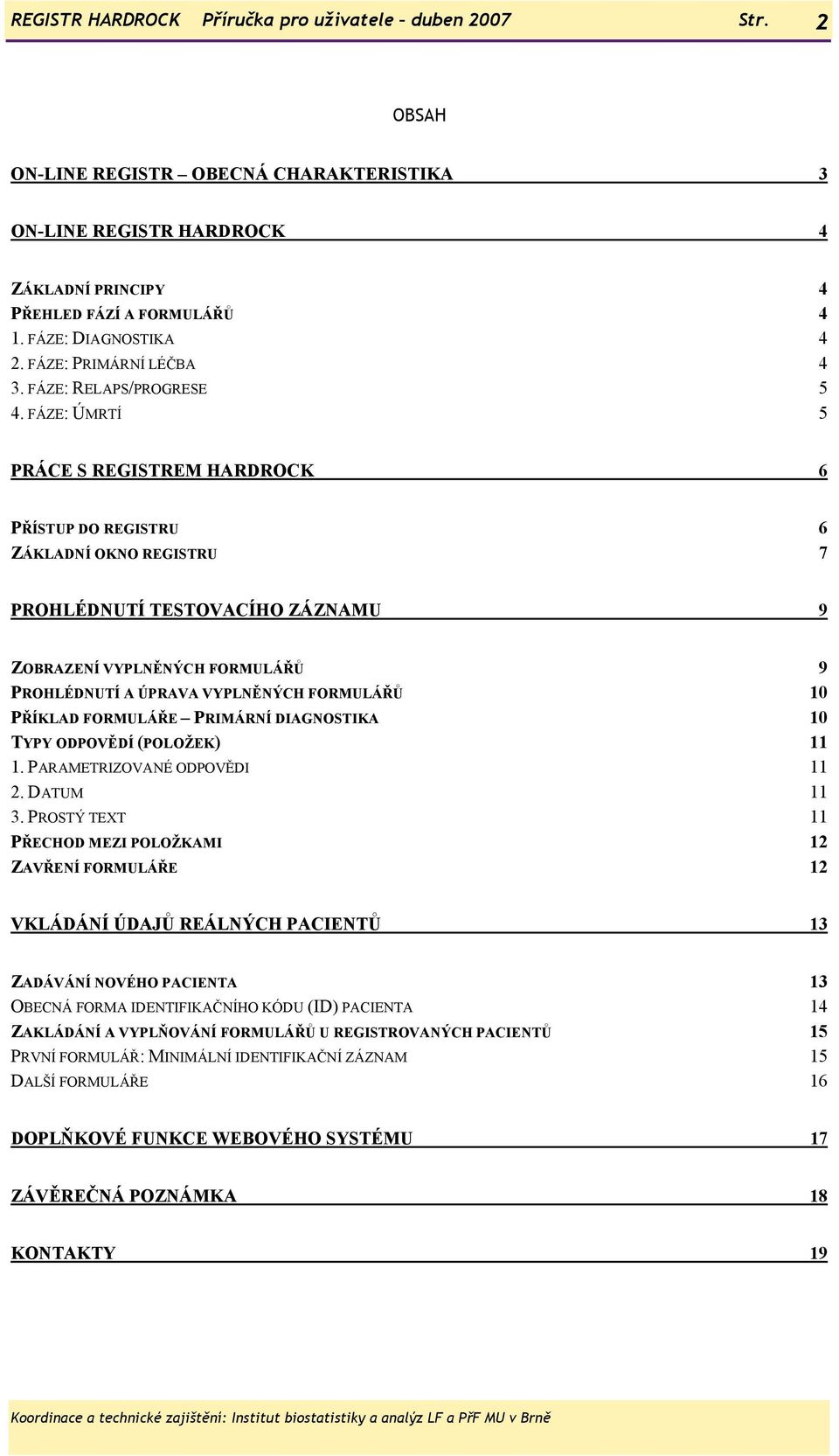 FÁZE: ÚMRTÍ 5 PRÁCE S REGISTREM HARDROCK 6 PŘÍSTUP DO REGISTRU U 6 ZÁKLADNÍ OKNO REGISTRU 7 PROHLÉDNUTÍ TESTOVACÍHO ZÁZNAMU 9 ZOBRAZENÍ VYPLNĚNÝCH FORMULÁŘŮ 9 PROHLÉDNUTÍ A ÚPRAVA VYPLNĚNÝCH