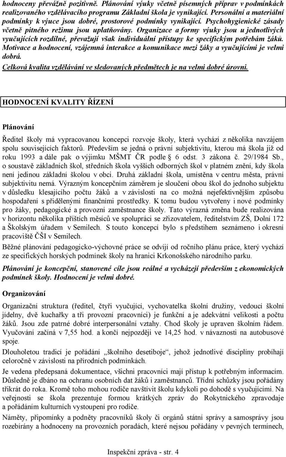 Organizace a formy výuky jsou u jednotlivých vyučujících rozdílné, převažují však individuální přístupy ke specifickým potřebám žáků.