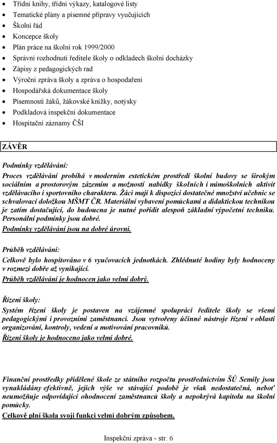 Hospitační záznamy ČŠI ZÁVĚR Podmínky vzdělávání: Proces vzdělávání probíhá v moderním estetickém prostředí školní budovy se širokým sociálním a prostorovým zázemím a možností nabídky školních i