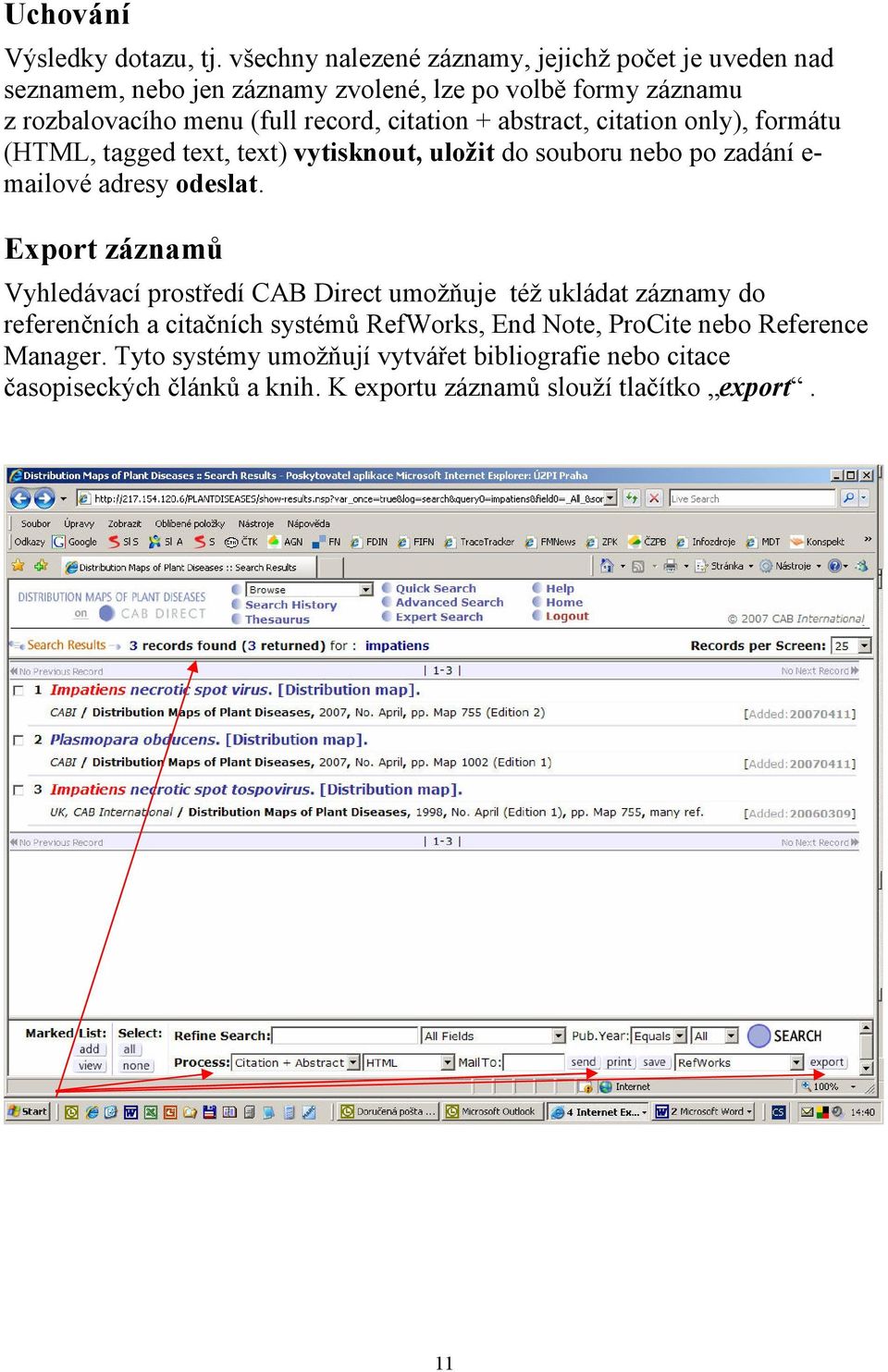 citation + abstract, citation only), formátu (HTML, tagged text, text) vytisknout, uložit do souboru nebo po zadání e- mailové adresy odeslat.
