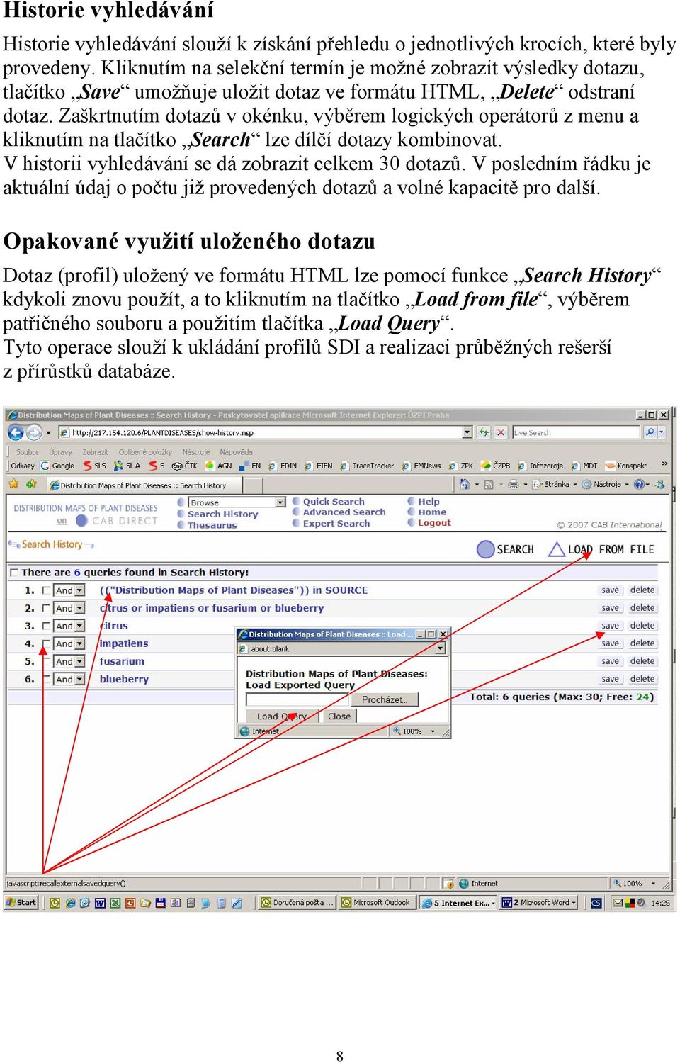 Zaškrtnutím dotazů v okénku, výběrem logických operátorů z menu a kliknutím na tlačítko Search lze dílčí dotazy kombinovat. V historii vyhledávání se dá zobrazit celkem 30 dotazů.
