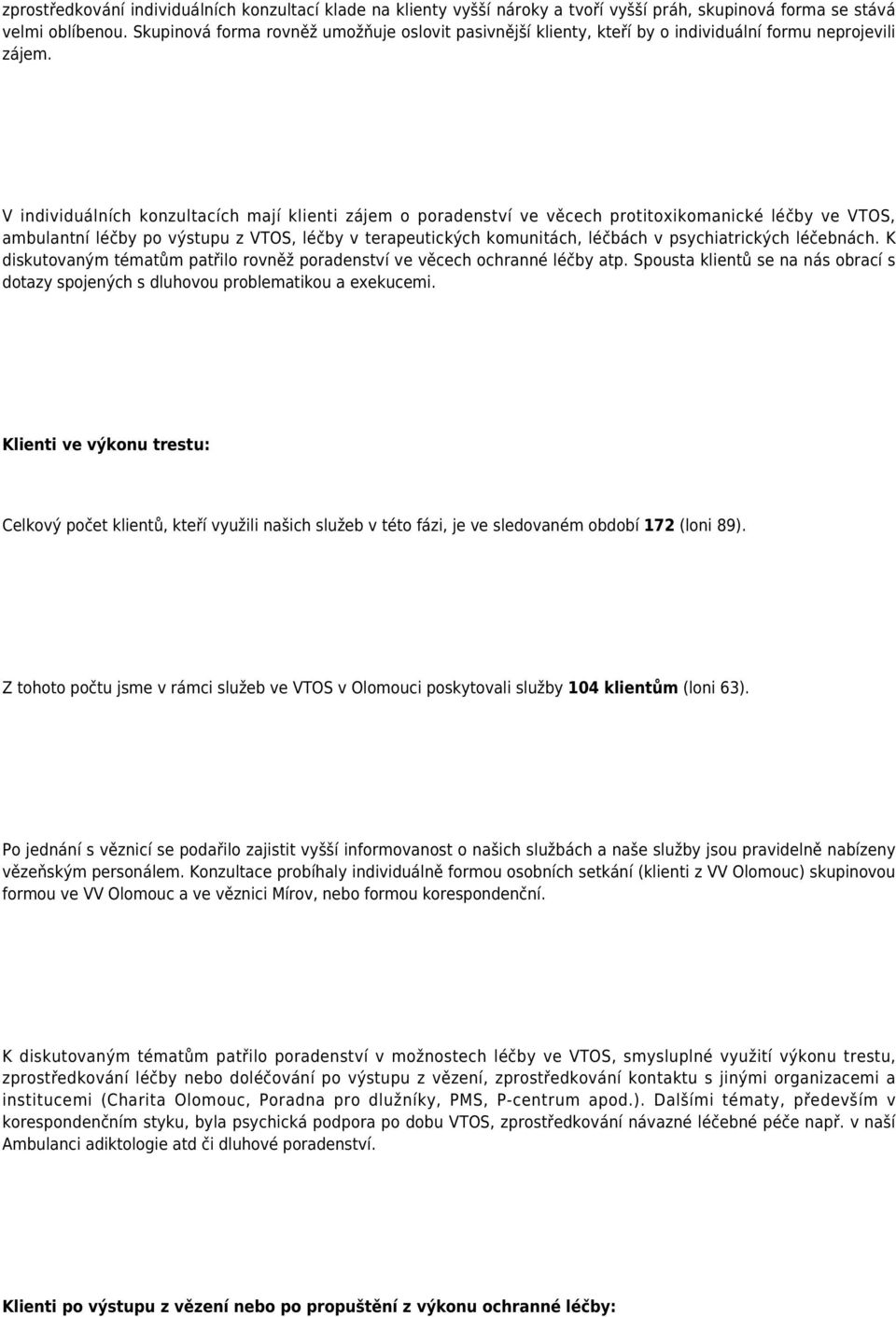 V individuálních konzultacích mají klienti zájem o poradenství ve věcech protitoxikomanické léčby ve VTOS, ambulantní léčby po výstupu z VTOS, léčby v terapeutických komunitách, léčbách v