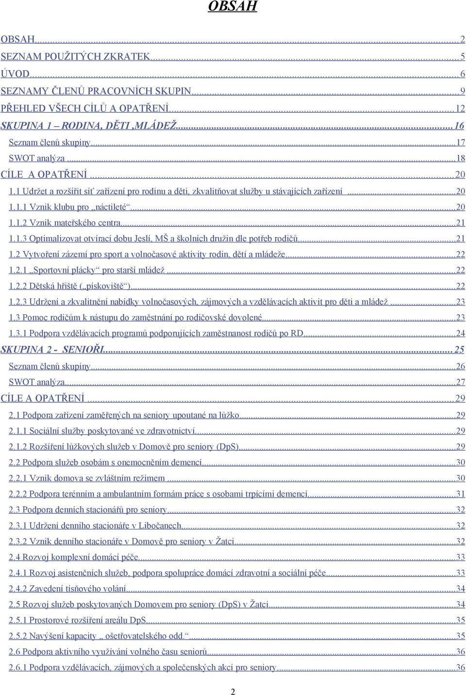 .. 21 1.1.3 Optimalizovat otvírací dobu Jeslí, MŠ a školních družin dle potřeb rodičů... 21 1.2 Vytvoření zázemí pro sport a volnočasové aktivity rodin, dětí a mládeže... 22 1.2.1 Sportovní plácky pro starší mládež.