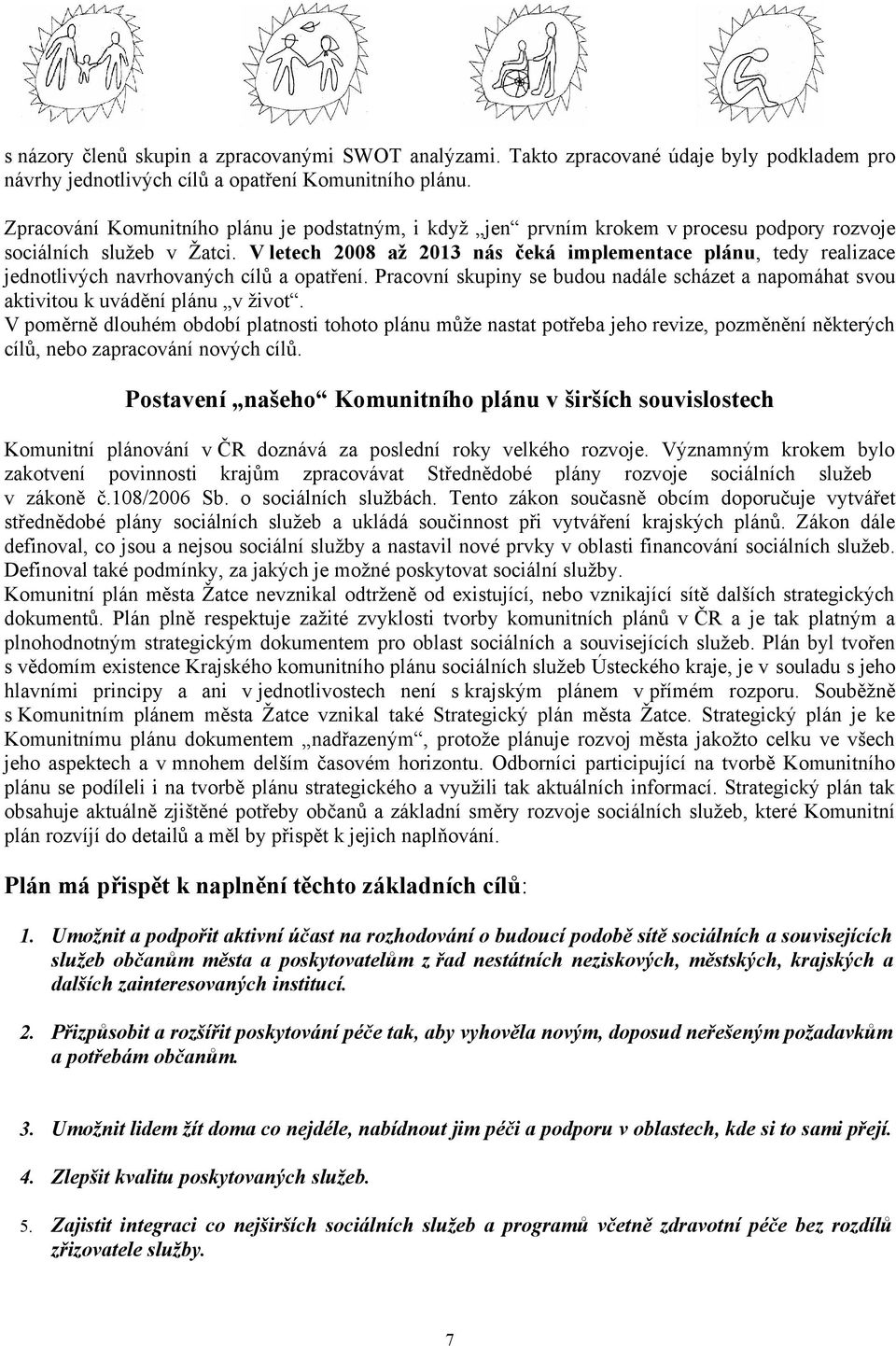 V letech 2008 až 2013 nás čeká implementace plánu, tedy realizace jednotlivých navrhovaných cílů a opatření.