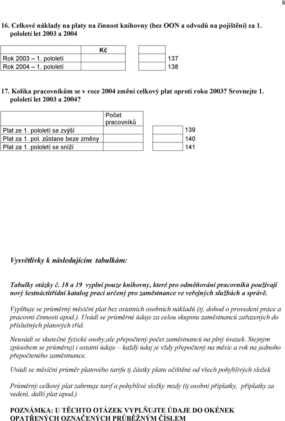 pololetí se sníží 141 Vysvětlivky k následujícím tabulkám: Tabulky otázky č.