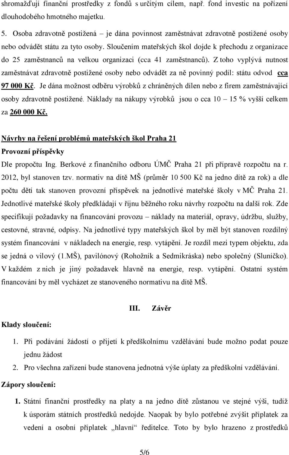 Sloučením mateřských škol dojde k přechodu z organizace do 25 zaměstnanců na velkou organizaci (cca 41 zaměstnanců).