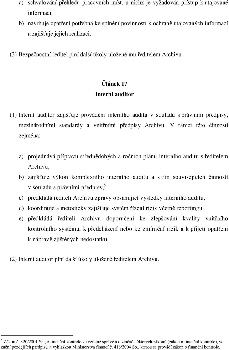 Článek 17 Interní auditor (1) Interní auditor zajišťuje provádění interního auditu v souladu s právními předpisy, mezinárodními standardy a vnitřními předpisy Archivu.