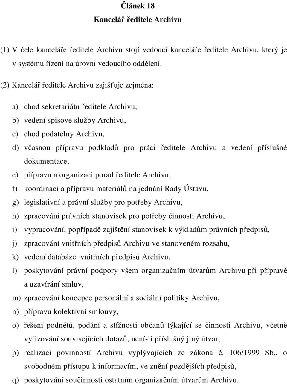 Archivu a vedení příslušné dokumentace, e) přípravu a organizaci porad ředitele Archivu, f) koordinaci a přípravu materiálů na jednání Rady Ústavu, g) legislativní a právní služby pro potřeby