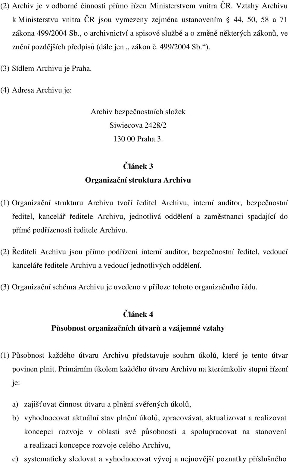 (4) Adresa Archivu je: Archiv bezpečnostních složek Siwiecova 2428/2 130 00 Praha 3.