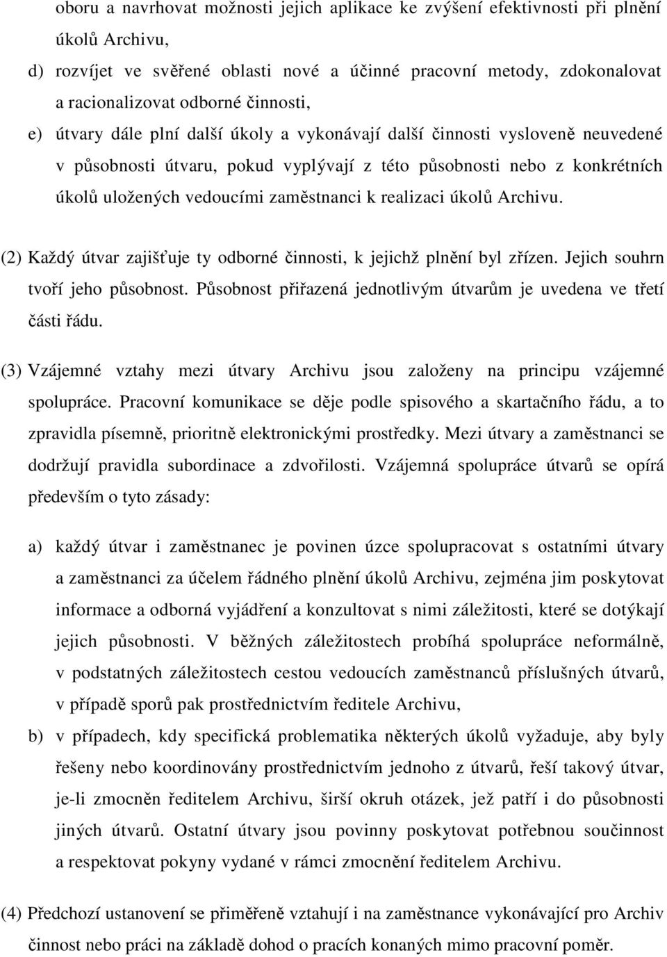 zaměstnanci k realizaci úkolů Archivu. (2) Každý útvar zajišťuje ty odborné činnosti, k jejichž plnění byl zřízen. Jejich souhrn tvoří jeho působnost.