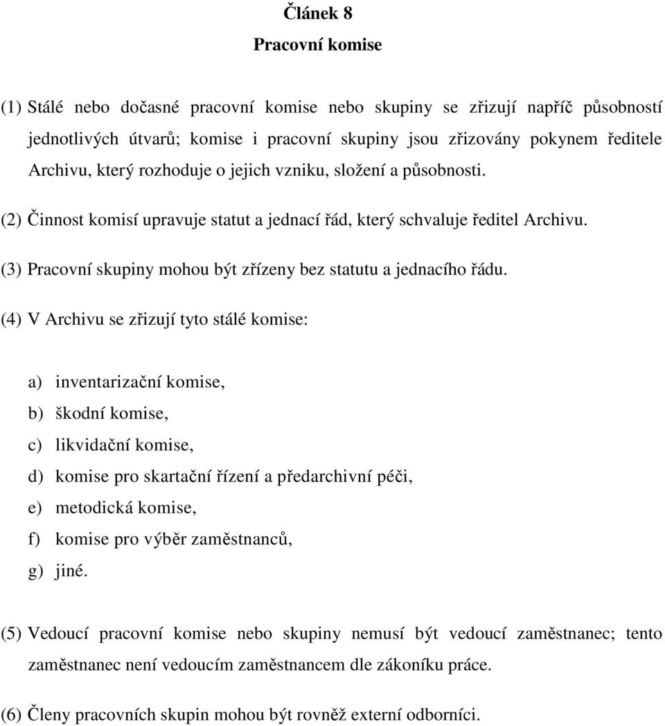 (4) V Archivu se zřizují tyto stálé komise: a) inventarizační komise, b) škodní komise, c) likvidační komise, d) komise pro skartační řízení a předarchivní péči, e) metodická komise, f) komise pro