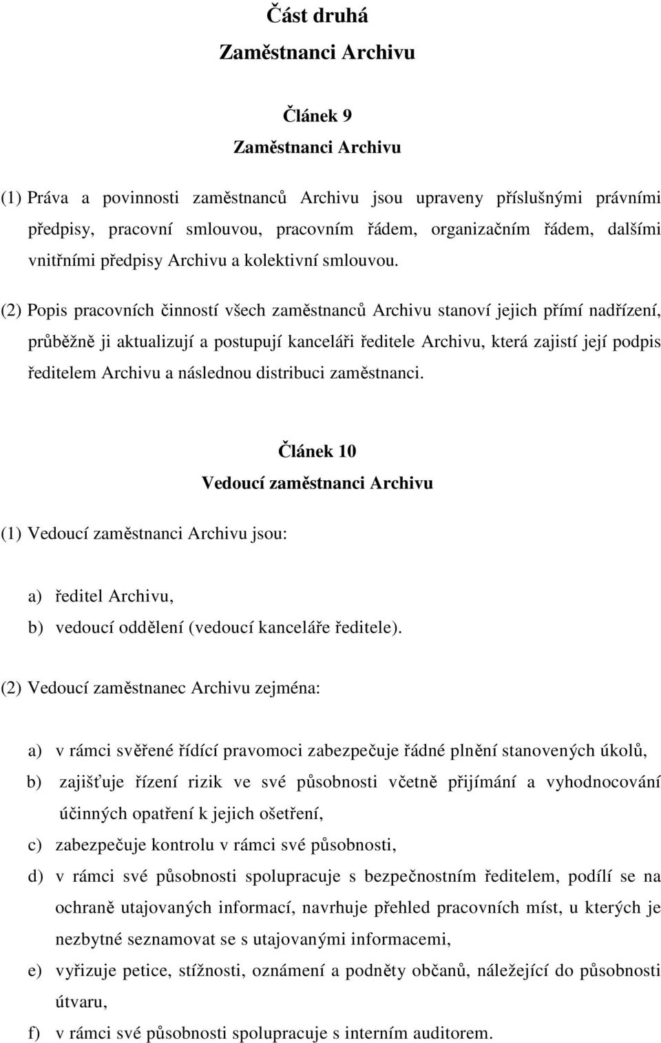 (2) Popis pracovních činností všech zaměstnanců Archivu stanoví jejich přímí nadřízení, průběžně ji aktualizují a postupují kanceláři ředitele Archivu, která zajistí její podpis ředitelem Archivu a