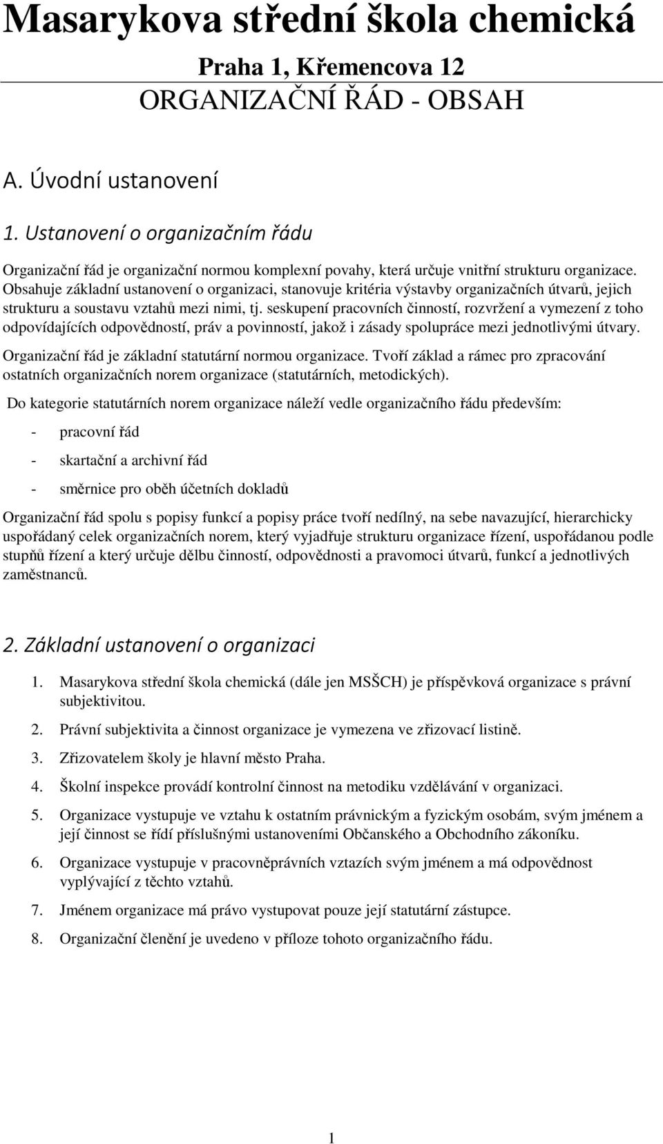 Obsahuje základní ustanovení o organizaci, stanovuje kritéria výstavby organizačních útvarů, jejich strukturu a soustavu vztahů mezi nimi, tj.