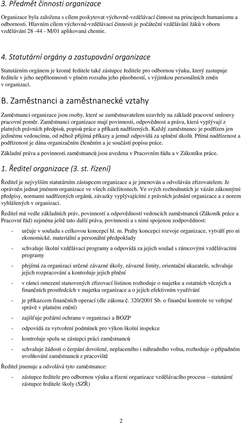 Statutární orgány a zastupování organizace Statutárním orgánem je kromě ředitele také zástupce ředitele pro odbornou výuku, který zastupuje ředitele v jeho nepřítomnosti v plném rozsahu jeho