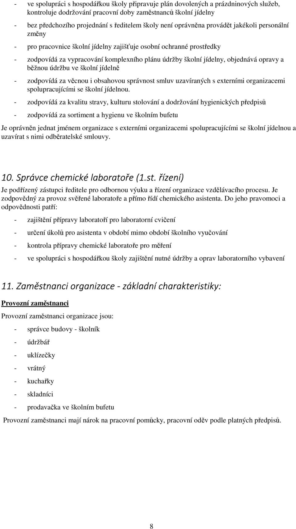 opravy a běžnou údržbu ve školní jídelně - zodpovídá za věcnou i obsahovou správnost smluv uzavíraných s externími organizacemi spolupracujícími se školní jídelnou.