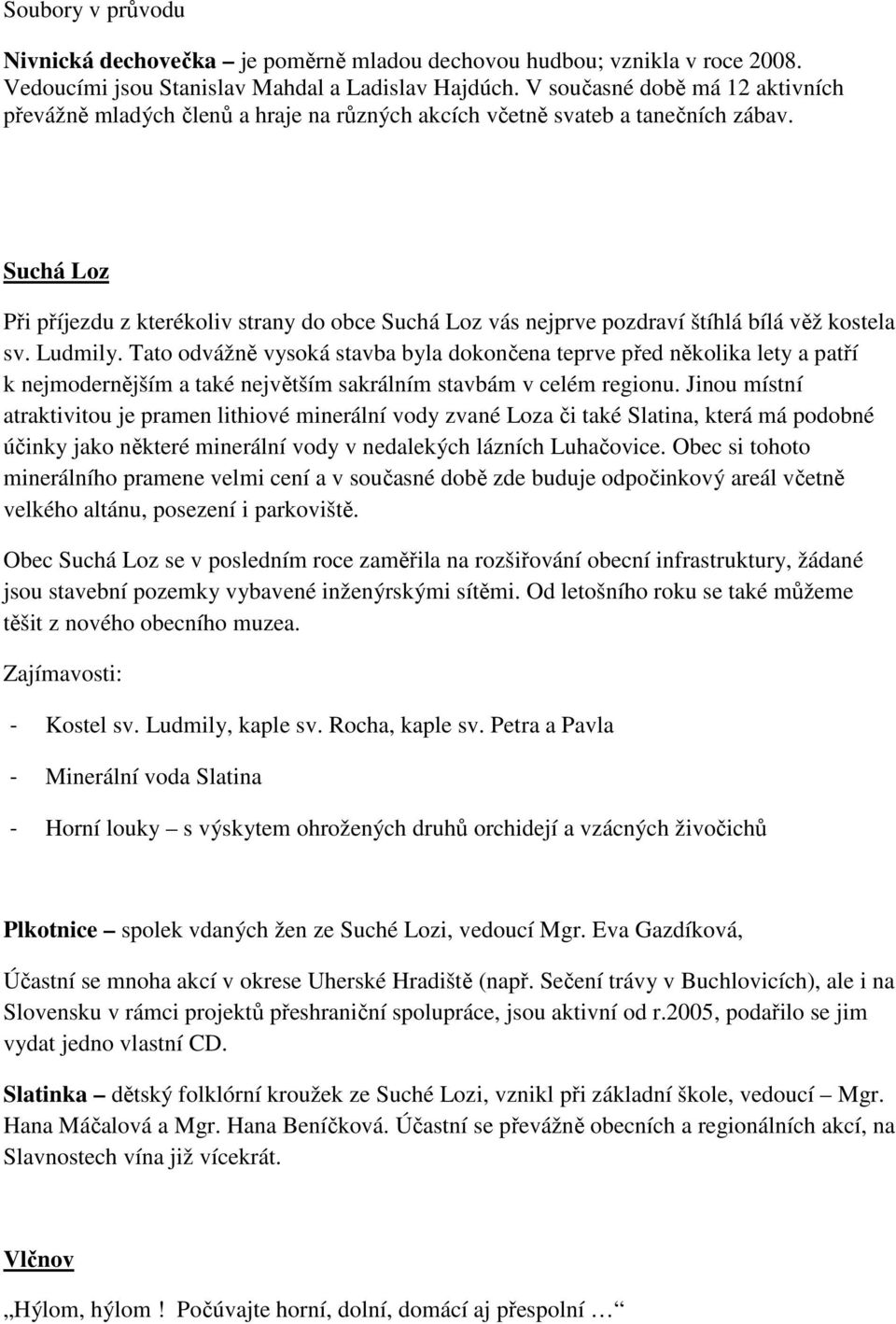 Suchá Loz Při příjezdu z kterékoliv strany do obce Suchá Loz vás nejprve pozdraví štíhlá bílá věž kostela sv. Ludmily.