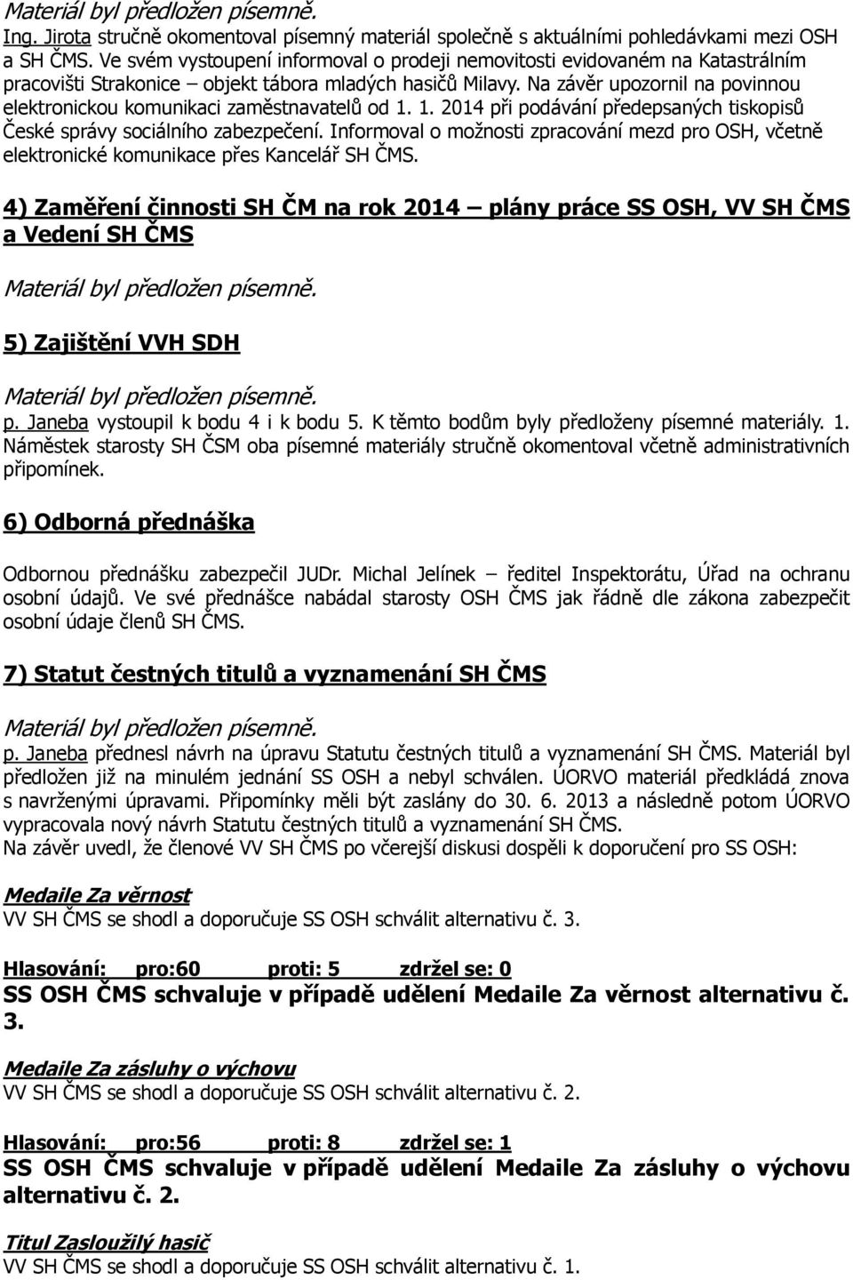Na závěr upozornil na povinnou elektronickou komunikaci zaměstnavatelů od 1. 1. 2014 při podávání předepsaných tiskopisů České správy sociálního zabezpečení.