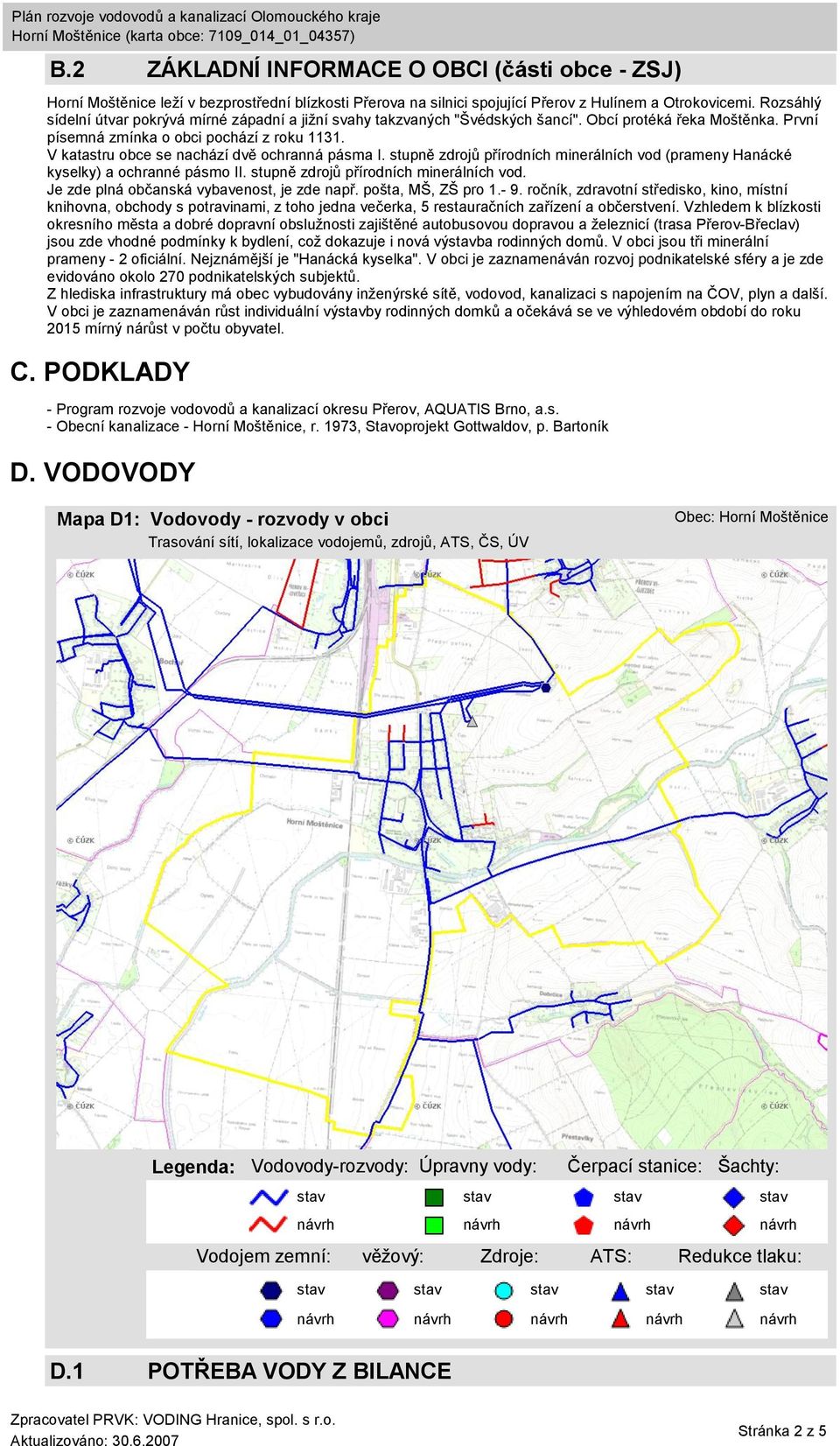 V katastru obce se nachází dvě ochranná pásma I. stupně zdrojů přírodních minerálních vod (prameny Hanácké kyselky) a ochranné pásmo II. stupně zdrojů přírodních minerálních vod. Je zde plná občanská vybavenost, je zde např.