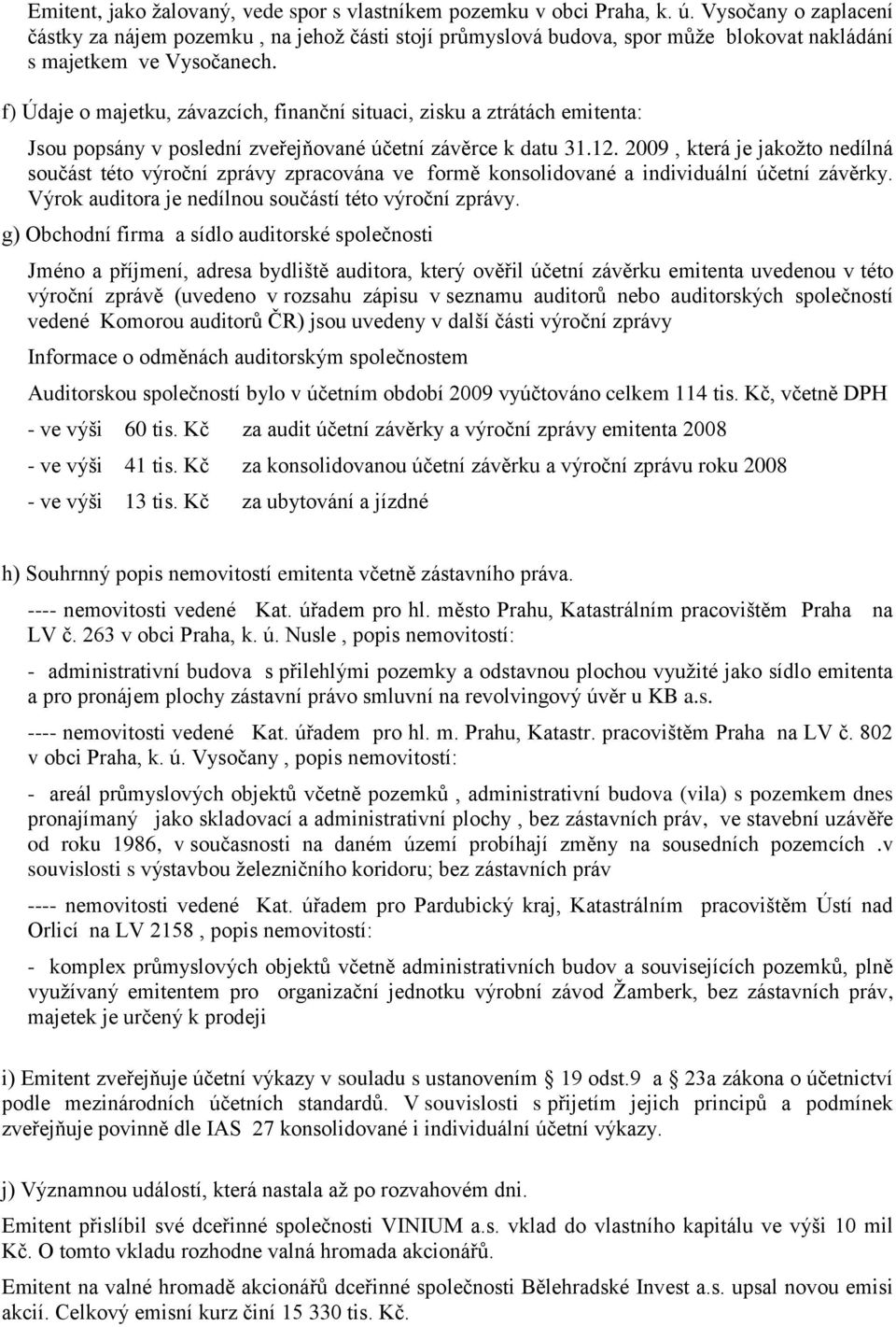 f) Údaje o majetku, závazcích, finanční situaci, zisku a ztrátách emitenta: Jsou popsány v poslední zveřejňované účetní závěrce k datu 31.12.