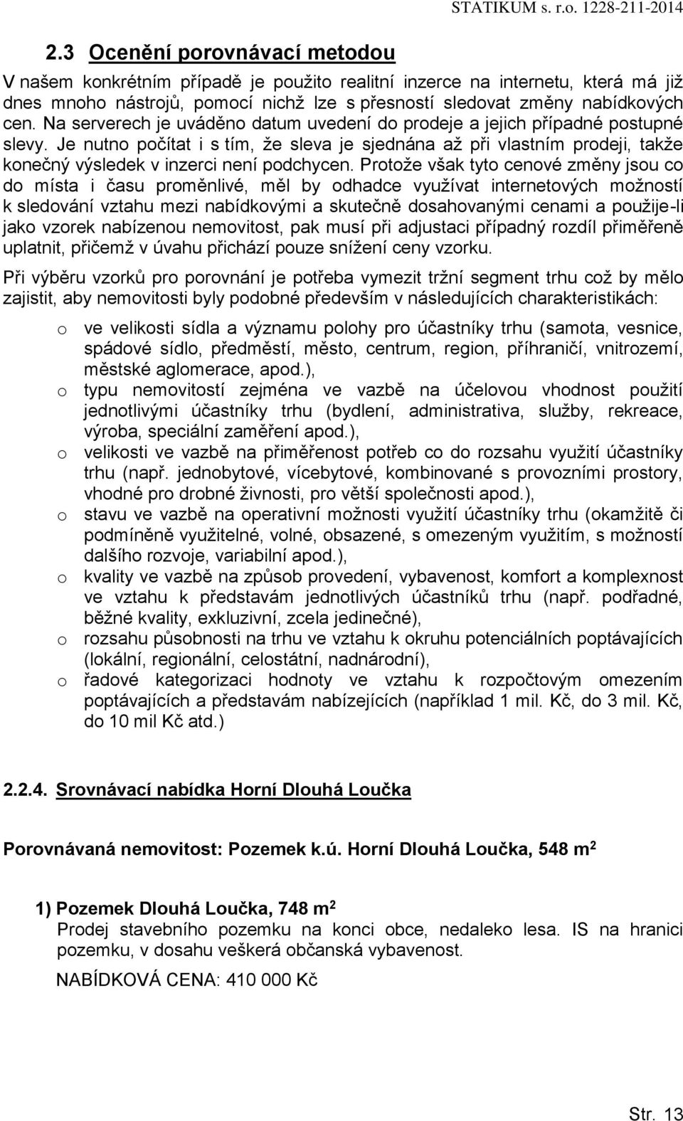 Na serverech je uváděn datum uvedení d prdeje a jejich případné pstupné slevy. Je nutn pčítat i s tím, že sleva je sjednána až při vlastním prdeji, takže knečný výsledek v inzerci není pdchycen.