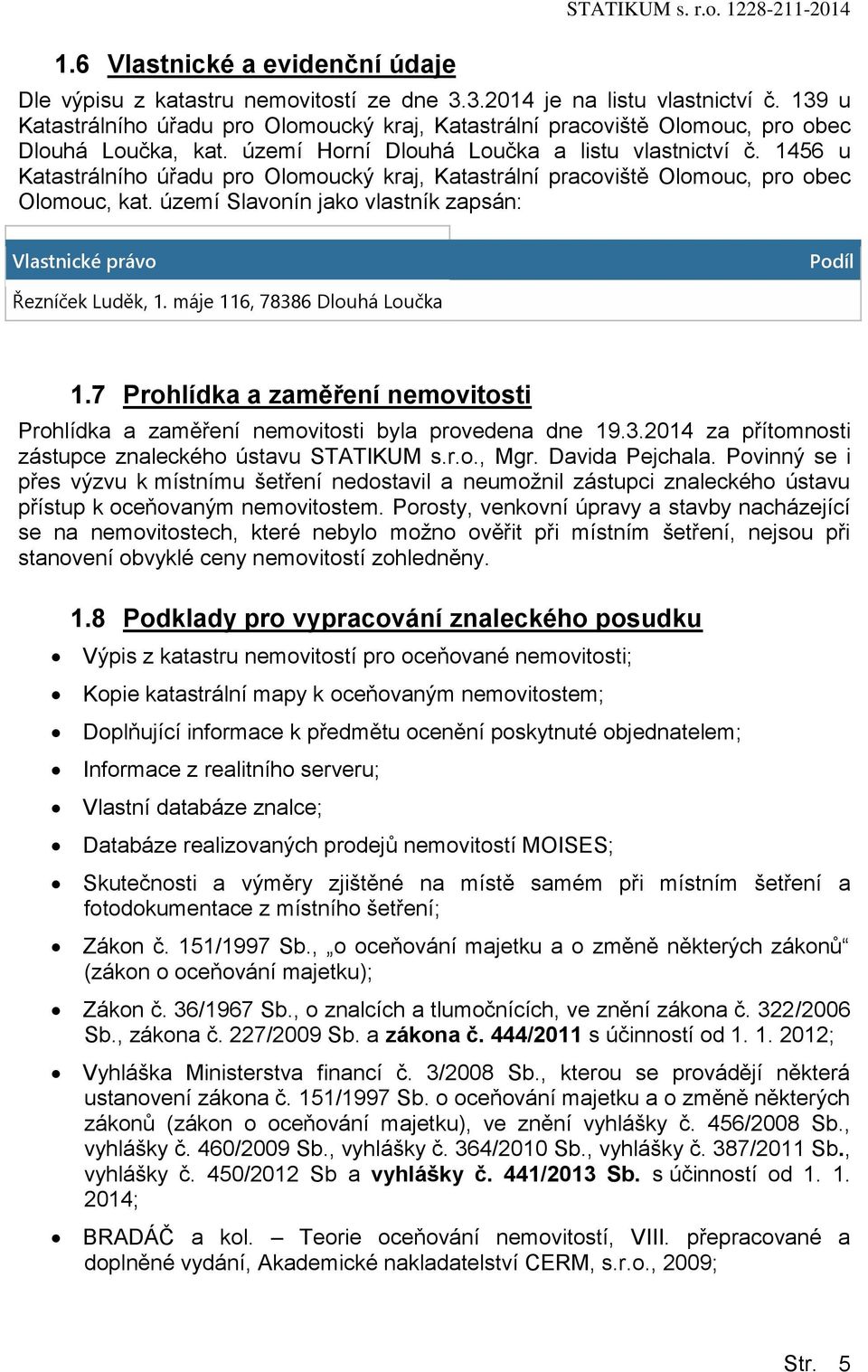 1456 u Katastrálníh úřadu pr Olmucký kraj, Katastrální pracviště Olmuc, pr bec Olmuc, kat. území Slavnín jak vlastník zapsán: Vlastnické práv Pdíl Řezníček Luděk, 1. máje 116, 78386 Dluhá Lučka 1.