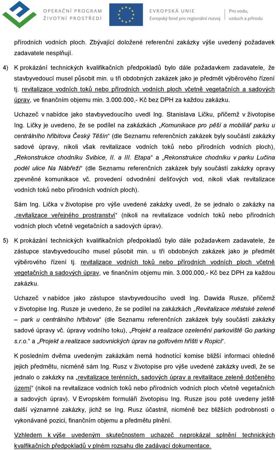 revitalizace vodních toků nebo přírodních vodních ploch včetně vegetačních a sadových úprav, ve finančním objemu min. 3.000.000,- Kč bez DPH za kaţdou zakázku.