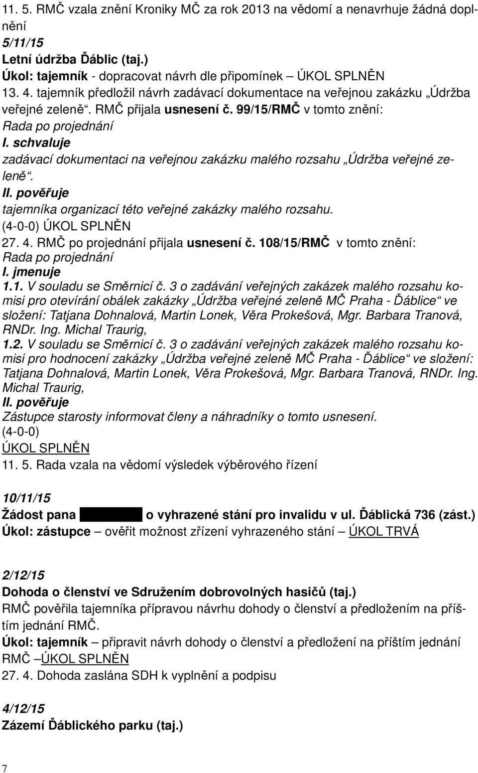 99/15/RMČ v tomto znění: zadávací dokumentaci na veřejnou zakázku malého rozsahu Údržba veřejné zeleně. tajemníka organizací této veřejné zakázky malého rozsahu. ÚKOL SPLNĚN 27. 4.