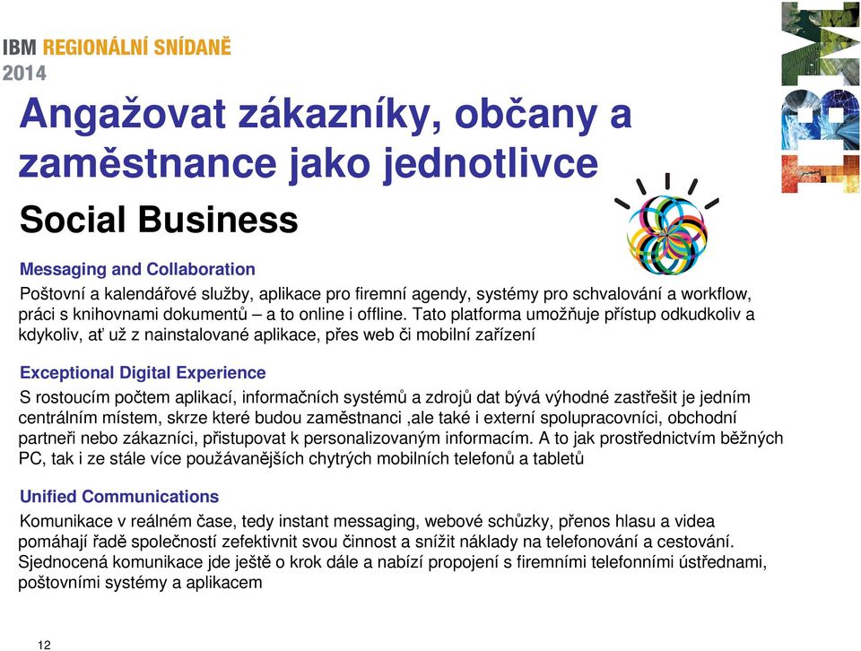Tato platforma umožňuje přístup odkudkoliv a kdykoliv, ať už z nainstalované aplikace, přes web či mobilní zařízení Exceptional Digital Experience S rostoucím počtem aplikací, informačních systémů a