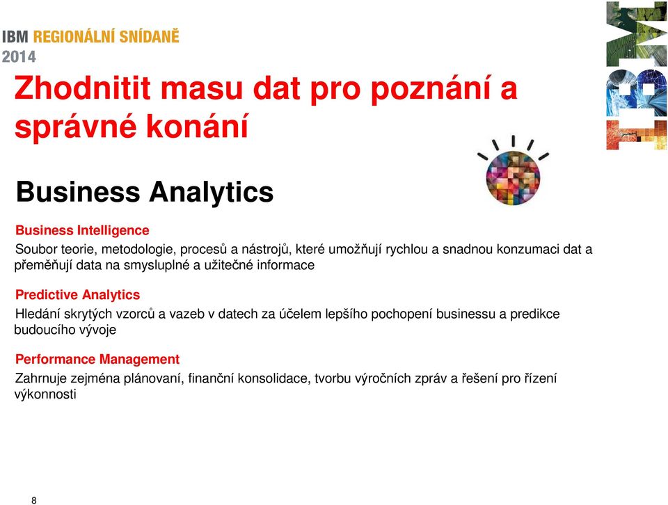 Predictive Analytics Hledání skrytých vzorců a vazeb v datech za účelem lepšího pochopení businessu a predikce budoucího