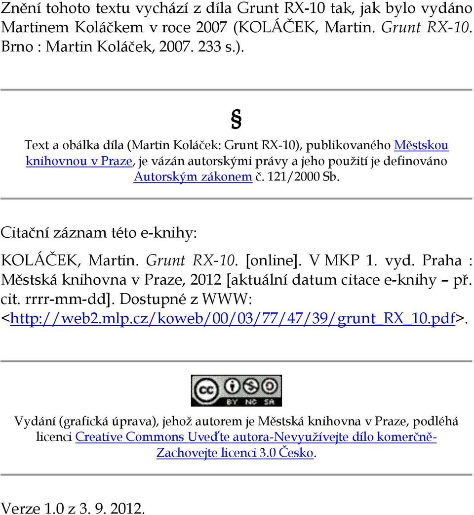 Citační záznam této e-knihy: KOLÁČEK, Martin. Grunt RX-10. [online]. V MKP 1. vyd. Praha : Městská knihovna v Praze, 2012 [aktuální datum citace e-knihy př. cit. rrrr-mm-dd].