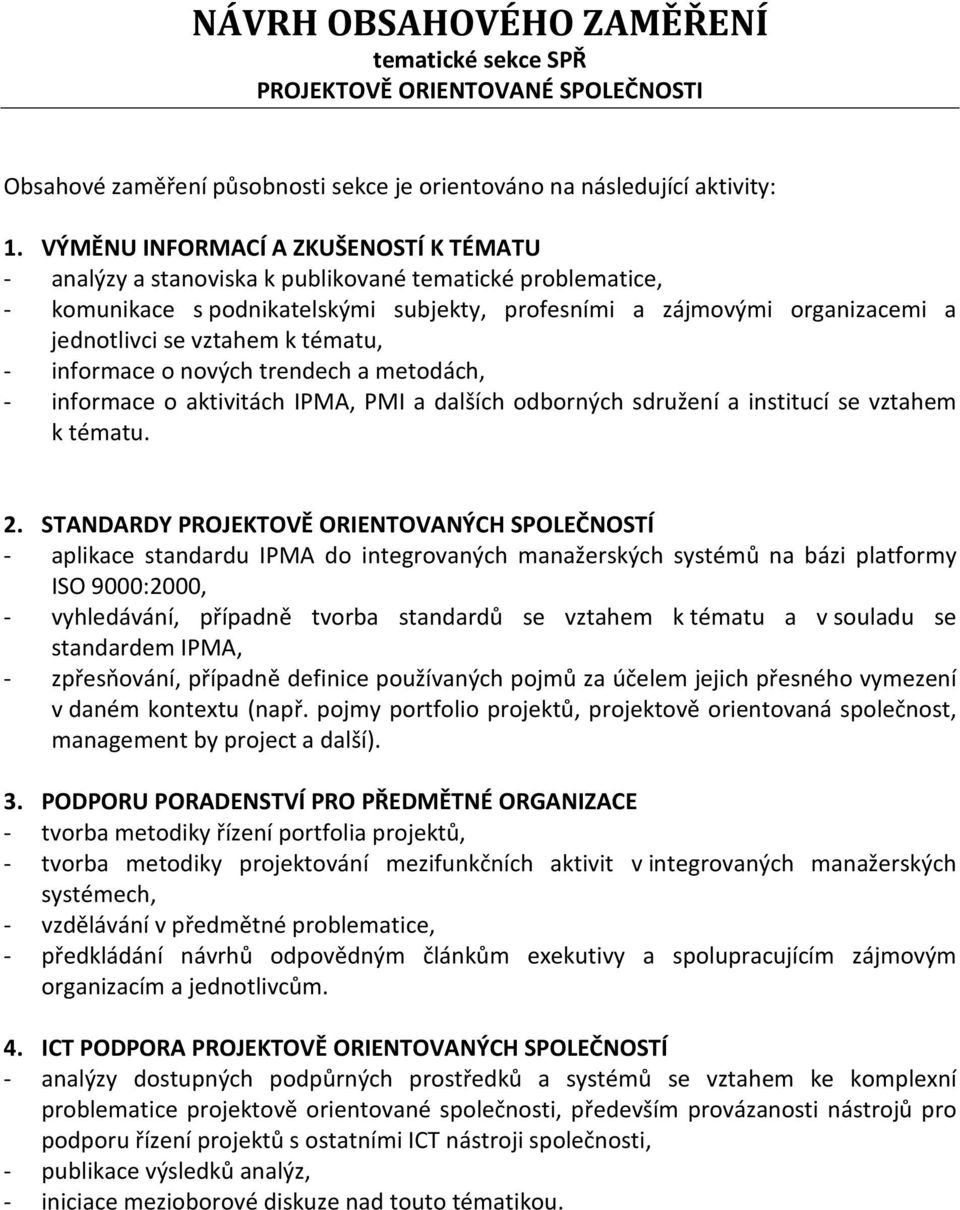 vztahem k tématu, - informace o nových trendech a metodách, - informace o aktivitách IPMA, PMI a dalších odborných sdružení a institucí se vztahem k tématu. 2.