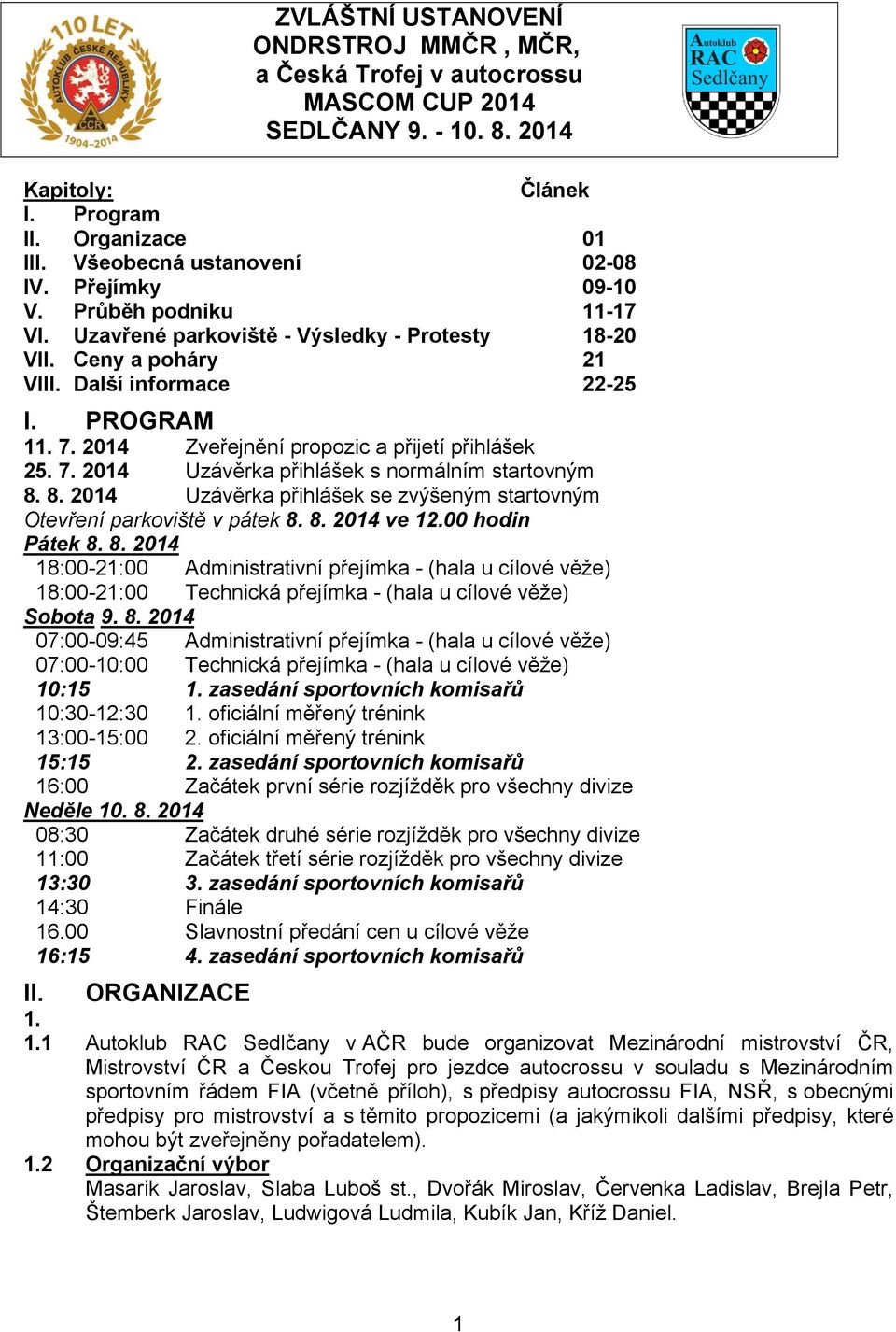 2014 Zveřejnění propozic a přijetí přihlášek 25. 7. 2014 Uzávěrka přihlášek s normálním startovným 8. 8. 2014 Uzávěrka přihlášek se zvýšeným startovným Otevření parkoviště v pátek 8. 8. 2014 ve 12.