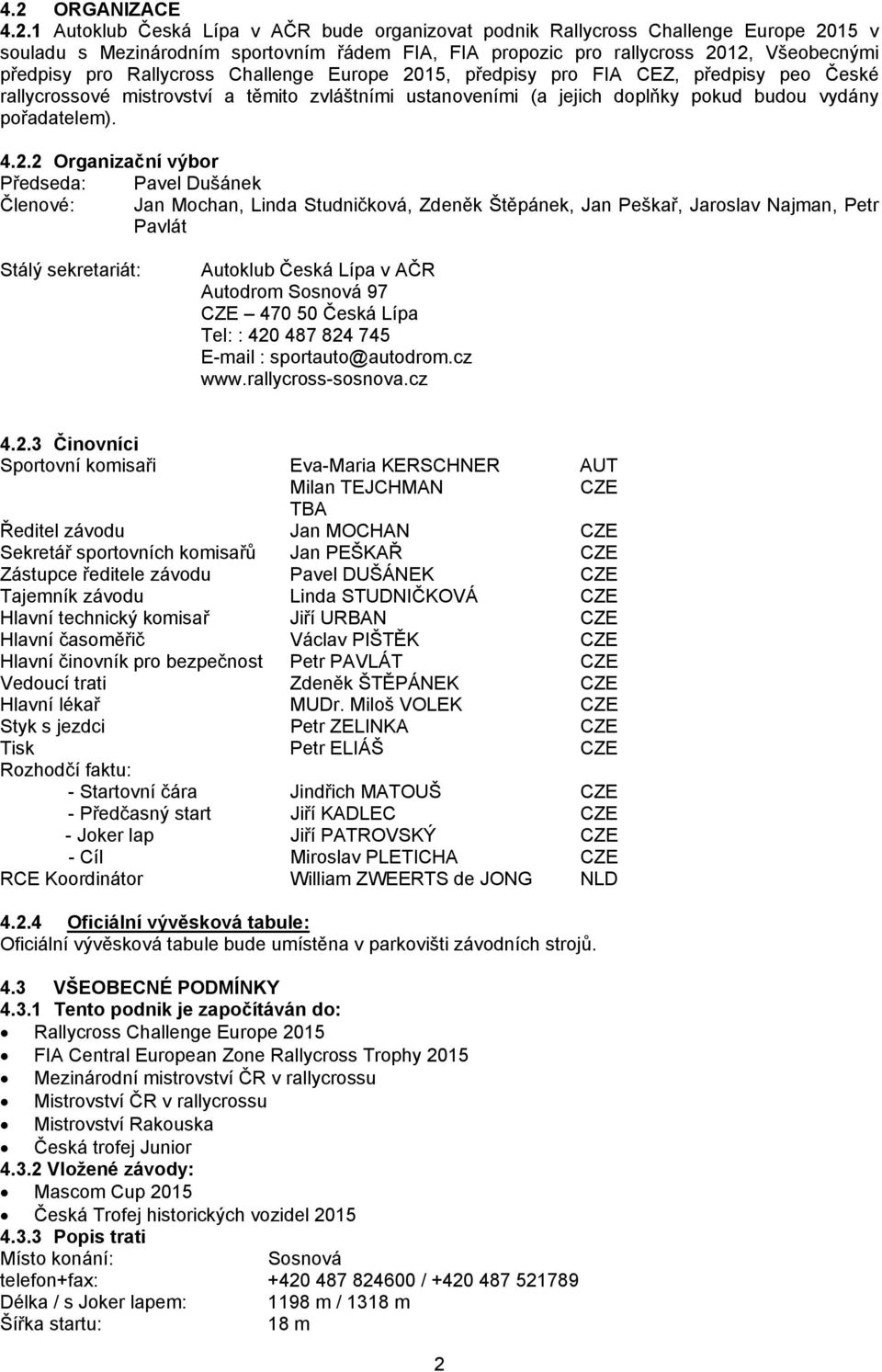 2.2 Organizační výbor Předseda: Pavel Dušánek Členové: Jan Mochan, Linda Studničková, Zdeněk Štěpánek, Jan Peškař, Jaroslav Najman, Petr Pavlát Stálý sekretariát: Autoklub Česká Lípa v AČR Autodrom