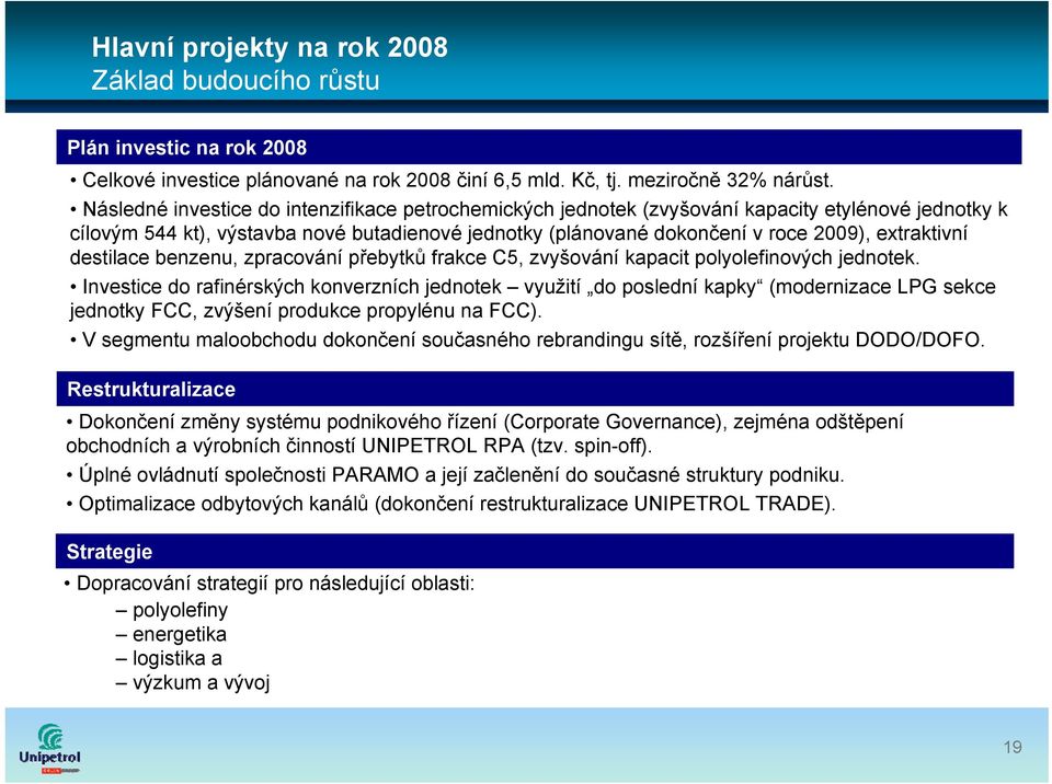 extraktivní destilace benzenu, zpracování přebytků frakce C5, zvyšování kapacit polyolefinových jednotek.