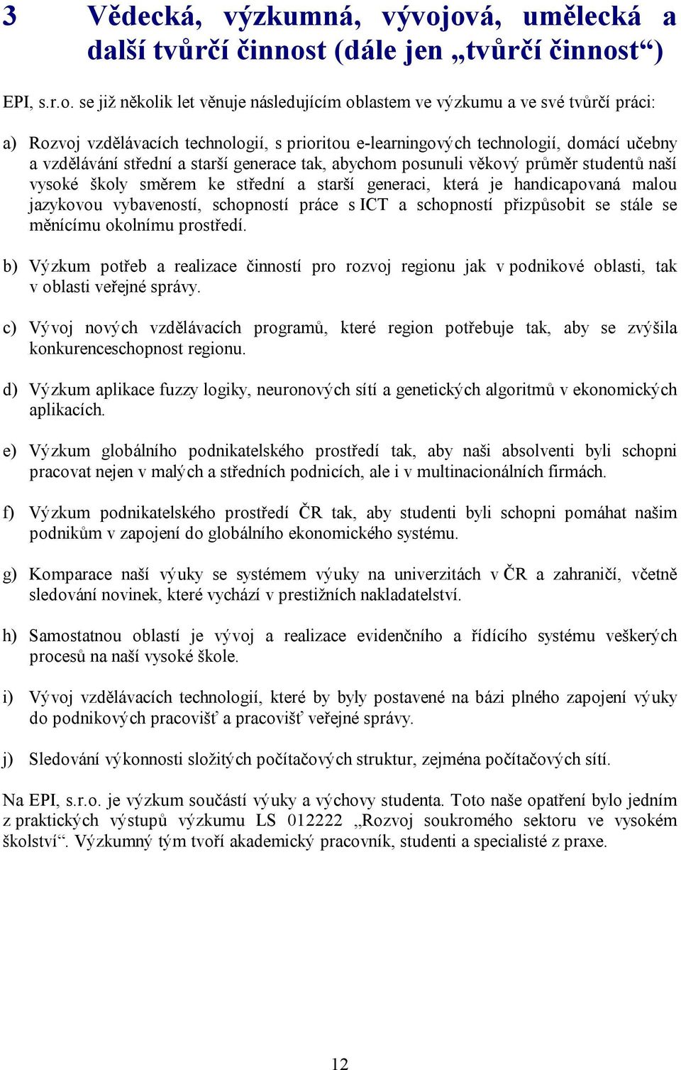 generaci, která je handicapovaná malou jazykovou vybaveností, schopností práce s ICT a schopností přizpůsobit se stále se měnícímu okolnímu prostředí.