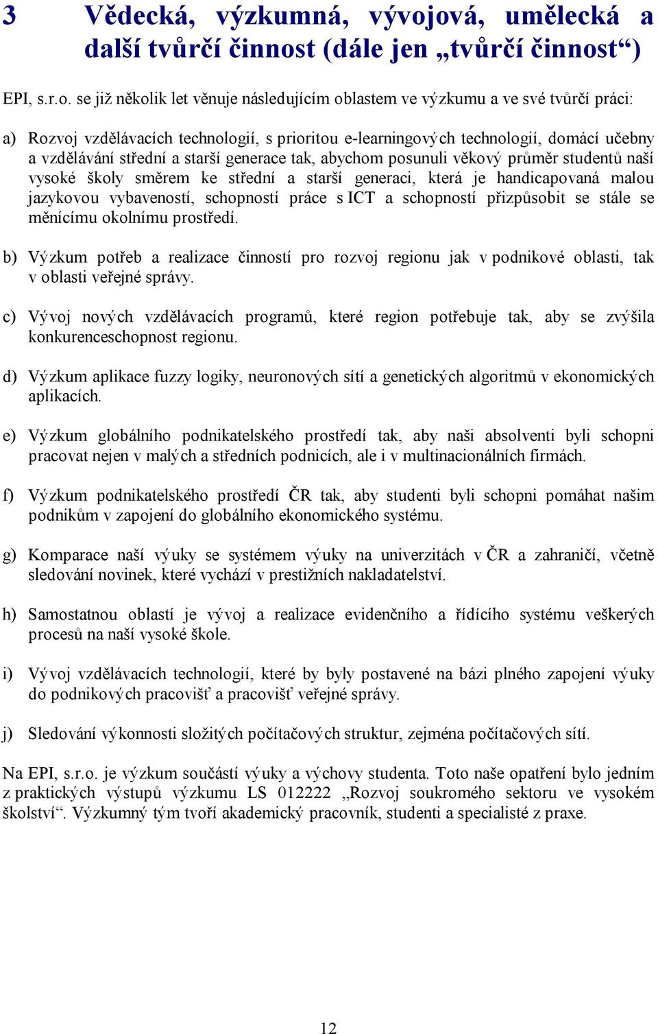 generaci, která je handicapovaná malou jazykovou vybaveností, schopností práce s ICT a schopností přizpůsobit se stále se měnícímu okolnímu prostředí.