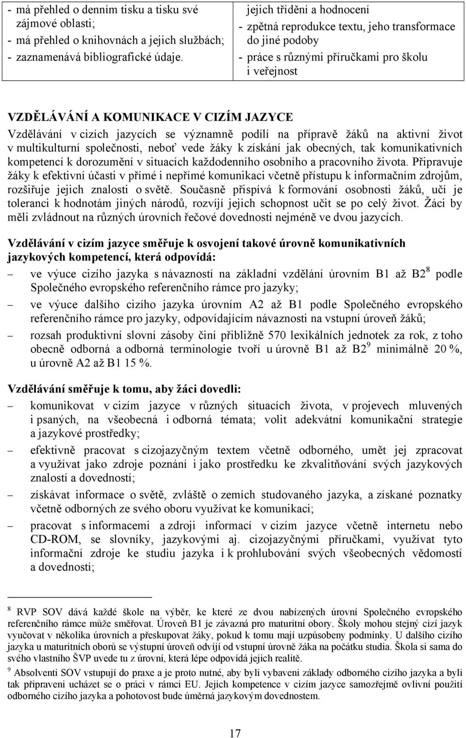 jazycích se významně podílí na přípravě žáků na aktivní život v multikulturní společnosti, neboť vede žáky k získání jak obecných, tak komunikativních kompetencí k dorozumění v situacích každodenního