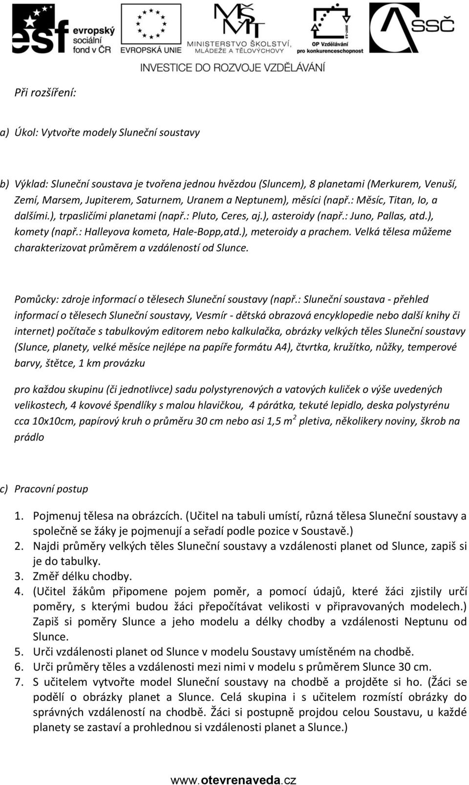 ), meteroidy a prachem. Velká tělesa můžeme charakterizovat průměrem a vzdáleností od Slunce. Pomůcky: zdroje informací o tělesech Sluneční soustavy (např.