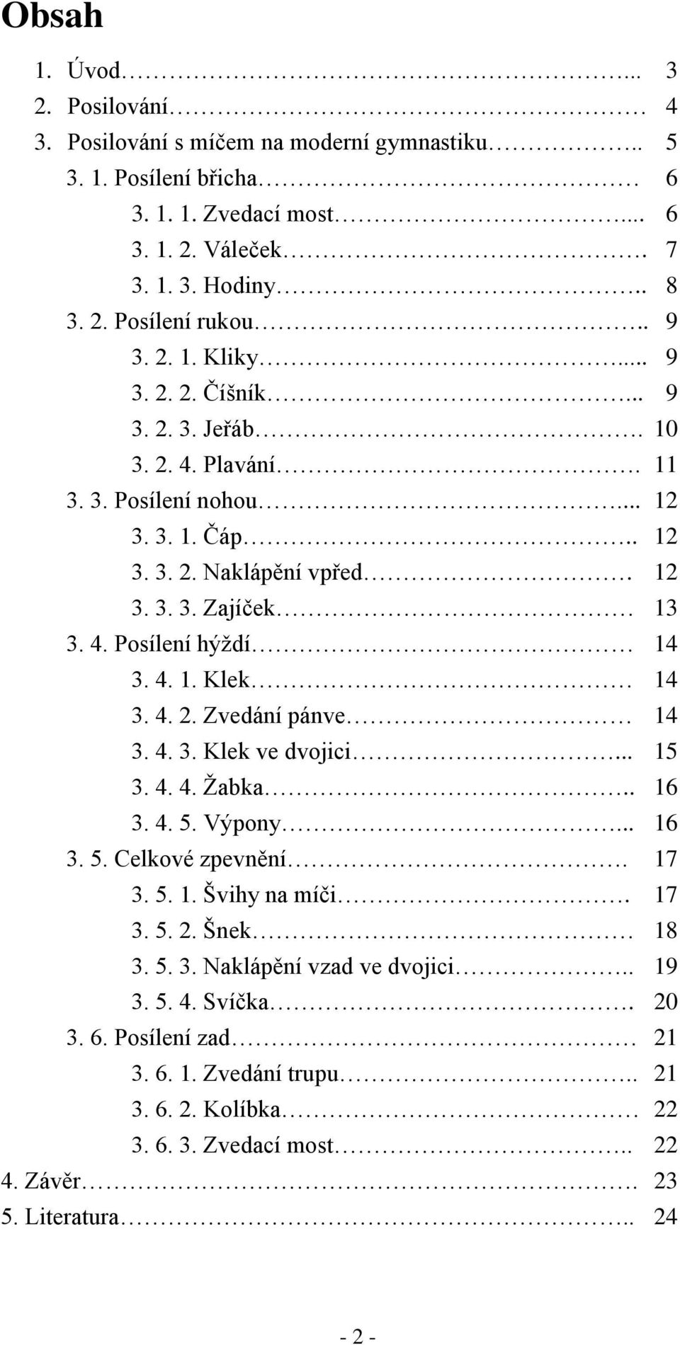 4. 1. Klek 14 3. 4. 2. Zvedání pánve 14 3. 4. 3. Klek ve dvojici... 15 3. 4. 4. Ţabka.. 16 3. 4. 5. Výpony... 16 3. 5. Celkové zpevnění. 17 3. 5. 1. Švihy na míči. 17 3. 5. 2. Šnek 18 3. 5. 3. Naklápění vzad ve dvojici.