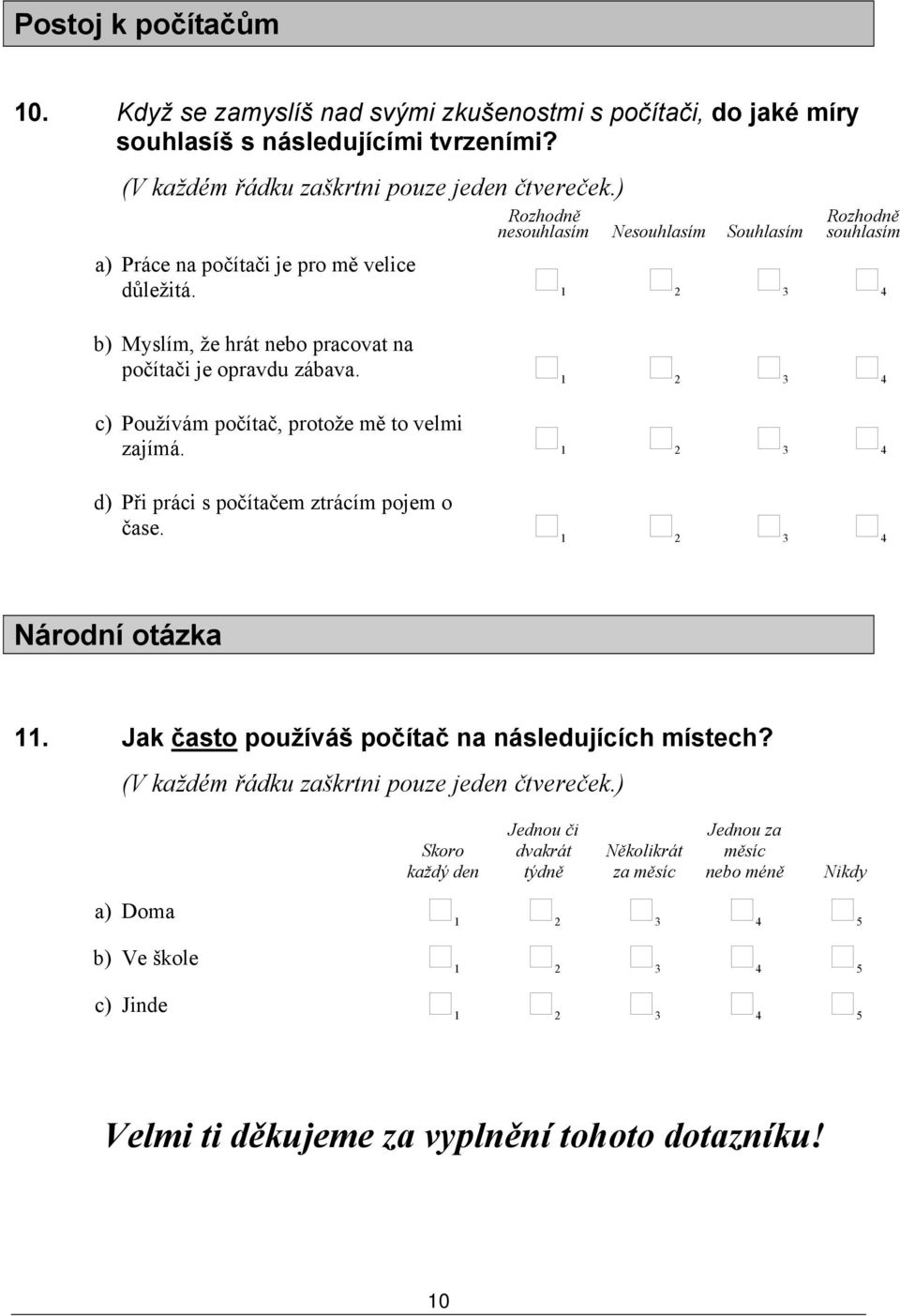 b) Myslím, že hrát pracovat na počítači je opravdu zábava. c) Používám počítač, protože mě to velmi zajímá.