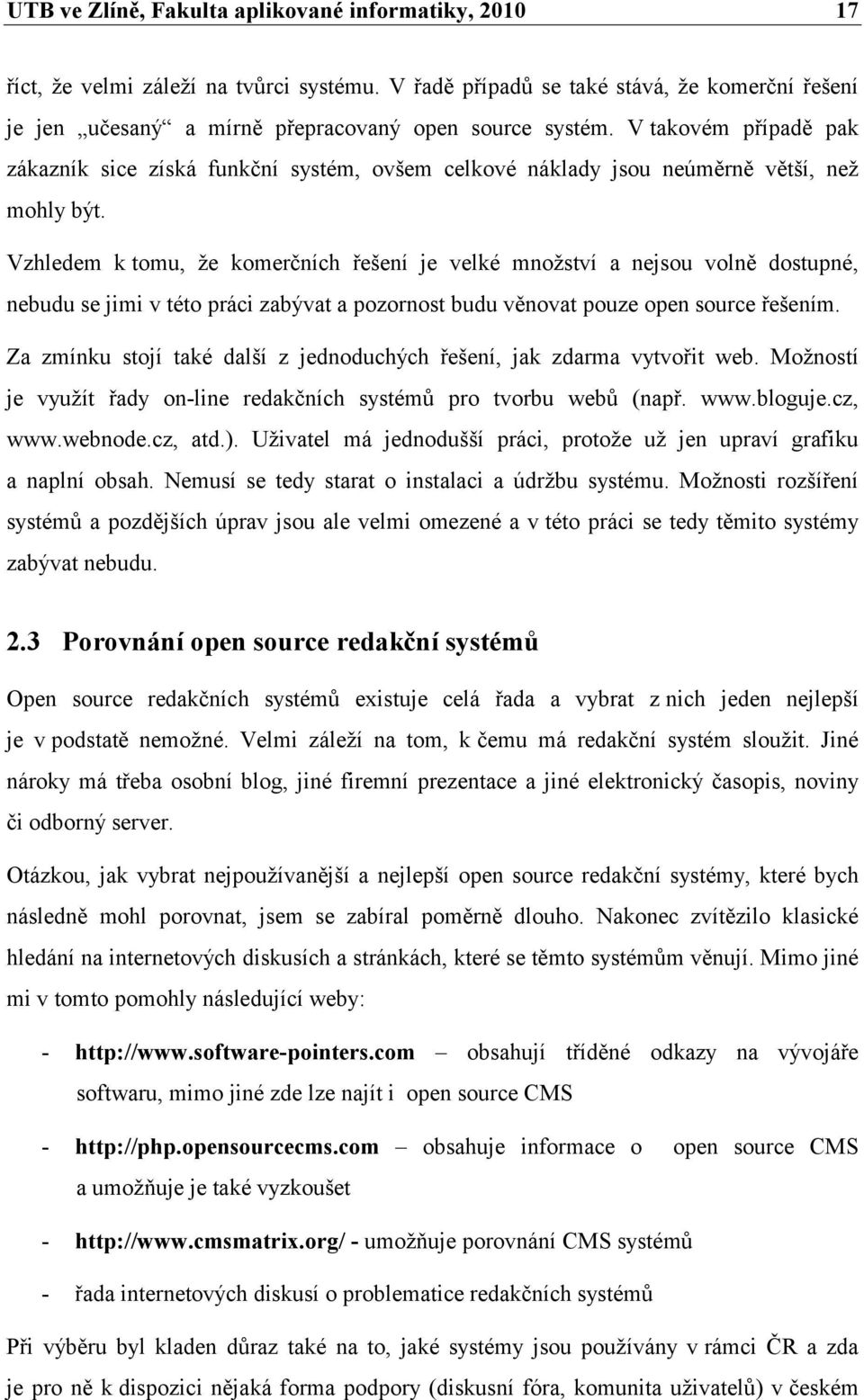 Vzhledem k tomu, ţe komerčních řešení je velké mnoţství a nejsou volně dostupné, nebudu se jimi v této práci zabývat a pozornost budu věnovat pouze open source řešením.