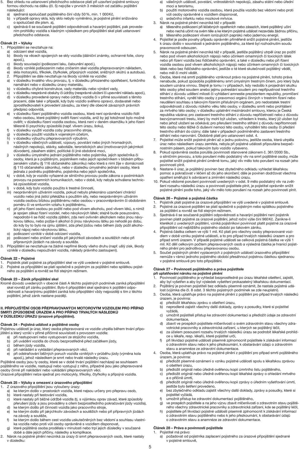 1 000 Kč, b) v případě opravy skla, kdy sklo nebylo vyměněno, je pojistné plnění snižováno o spoluúčast dle písm.