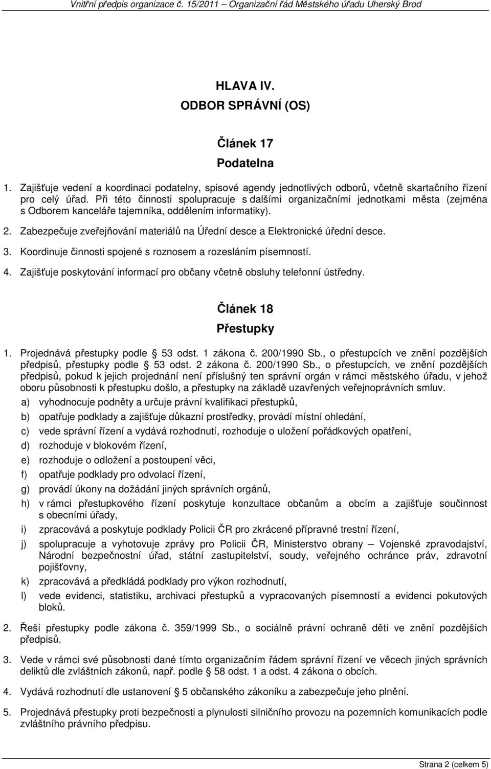 Zabezpečuje zveřejňování materiálů na Úřední desce a Elektronické úřední desce. 3. Koordinuje činnosti spojené s roznosem a rozesláním písemností. 4.