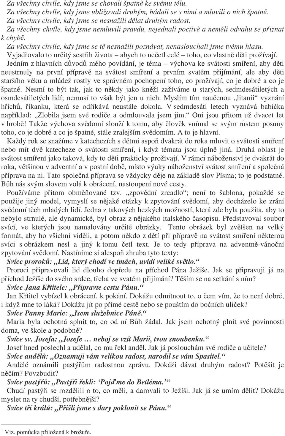 Za všechny chvíle, kdy jsme se t nesnažili poznávat, nenaslouchali jsme tvému hlasu. Vyjadovalo to uritý sestih života abych to neetl celé toho, co vlastn dti prožívají.