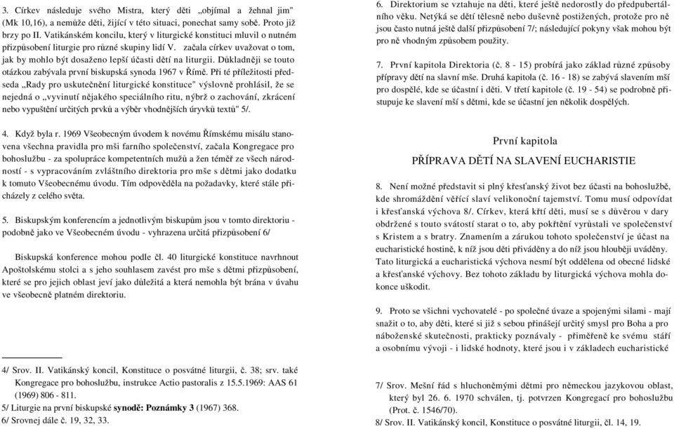 Dkladnji se touto otázkou zabývala první biskupská synoda 1967 v ím.