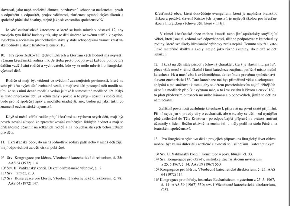 Je vcí eucharistické katecheze, o které se bude mluvit v odstavci 12, aby rozvíjela tyto lidské hodnoty tak, aby se dti úmrn ke svému stáí a k psychologickým a sociálním pedpokladm stávaly stále