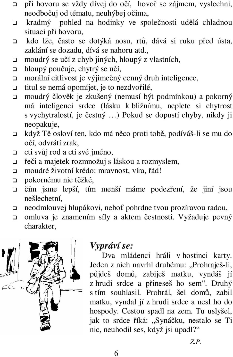 , moudrý se uí z chyb jiných, hloupý z vlastních, hloupý pouuje, chytrý se uí, morální citlivost je výjimený cenný druh inteligence, titul se nemá opomíjet, je to nezdvoilé, moudrý lovk je zkušený