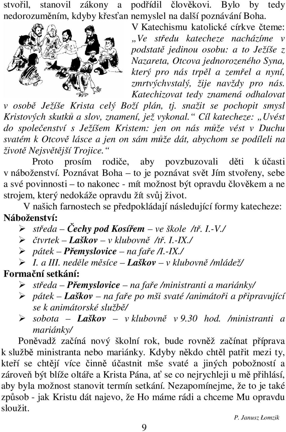 navždy pro nás. Katechizovat tedy znamená odhalovat v osob Ježíše Krista celý Boží plán, tj. snažit se pochopit smysl Kristových skutk a slov, znamení, jež vykonal.